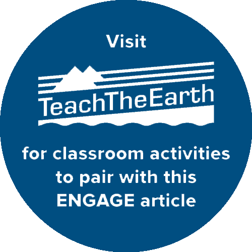 Blue circle with white text reading "Visit Teach the Earth for classroom activities to pair with this ENGAGE article." "Teach the Earth" is a logo with lines and triangles depicting mountains above the words and a shape denoting waves below them.